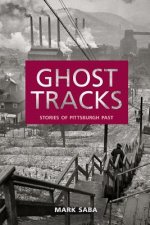 Ghost Tracks: Stories of Pittsburgh Past
