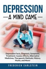 Depression: Depression Facts, Diagnosis, Symptoms, Treatment, Causes, Effects, Alternative Medicines, Therapeutic Methods, History