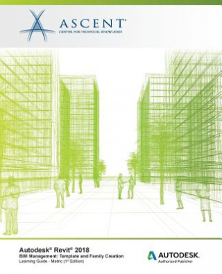 Autodesk Revit 2018 BIM Management: Template and Family Creation - Metric: Autodesk Authorized Publisher