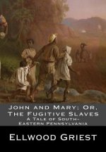 John and Mary; Or, The Fugitive Slaves: A Tale of South-Eastern Pennsylvania