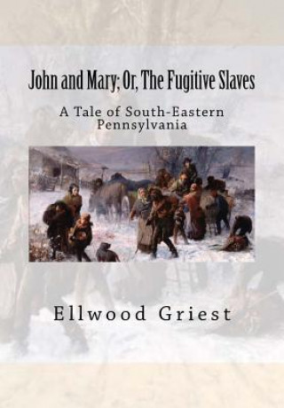 John and Mary; Or, The Fugitive Slaves: A Tale of South-Eastern Pennsylvania