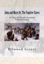 John and Mary; Or, The Fugitive Slaves: A Tale of South-Eastern Pennsylvania