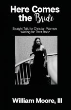 Here Comes the Bride: Straight Talk for Christian Women Waiting for Their Boaz