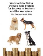 Workbook for Using the Dog Type System for Success in Business and the Workplace: A Unique Personality System to Better Communicate and Work With Othe