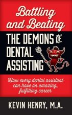 Battling and Beating the Demons of Dental Assisting: How Every Dental Assistant Can Have an Amazing, Fulfilling Career