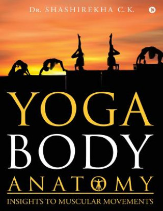 Yoga Body Anatomy: Insights to Muscular Movements (Dr Shashirekha C K)(Brožovaná)