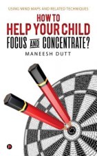 How to Help Your Child Focus and Concentrate?: Using Mind Maps and Related Techniques