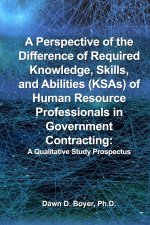 A Perspective of the Difference of Required Knowledge, Skills, and Abilities (Ksas) of Human Resource Professionals in Government Contracting: : A Qua