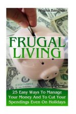 Frugal Living: 25 Easy Ways To Manage Your Money And To Cut Your Spendings Even On Holidays