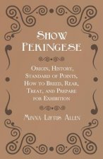 Show Pekingese - Origin, History, Standard of Points, How to Breed, Rear, Treat, and Prepare for Exhibition