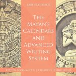 Mayans' Calendars and Advanced Writing System - History Books Age 9-12 Children's History Books