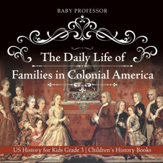 Daily Life of Families in Colonial America - US History for Kids Grade 3 Children's History Books