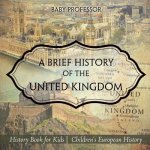 Brief History of the United Kingdom - History Book for Kids Children's European History