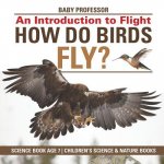 How Do Birds Fly? An Introduction to Flight - Science Book Age 7 Children's Science & Nature Books