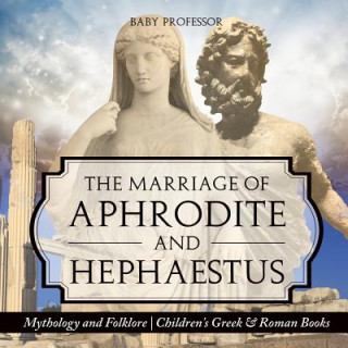 Marriage of Aphrodite and Hephaestus - Mythology and Folklore Children's Greek & Roman Books