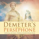 Demeter's Search for Persephone - Mythology 4th Grade Children's Greek & Roman Books
