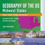 Geography of the US - Midwest States (Illinois, Indiana, Michigan, Ohio and More) Geography for Kids - US States 5th Grade Social Studies