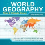 World Geography - Time & Climate Zones - Latitude, Longitude, Tropics, Meridian and More Geography for Kids 5th Grade Social Studies