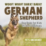 Woof! Woof! Bark! Bark! German Shepherd Dog Book for Kids Children's Dog Books