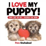 I Love My Puppy! Puppy Care for Kids Children's Dog Books