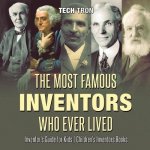 Most Famous Inventors Who Ever Lived Inventor's Guide for Kids Children's Inventors Books