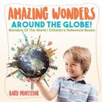 Amazing Wonders Around The Globe! Wonders Of The World Children's Reference Books