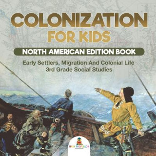 Colonization for Kids - North American Edition Book Early Settlers, Migration And Colonial Life 3rd Grade Social Studies