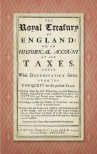 Royal Treasury of England. Or, an Historical Account of All Taxes, Under What Denomination Soever, from the Conquest to This Present Year (1725)