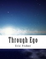 Through Ego: Adventures Through the Mind into Your Soul's Truth