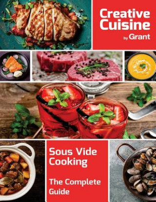 Sous Vide Cooking - The Complete Guide: A complete guide to sous vide cooking, complete with cooking guides, recipes, hints and tips
