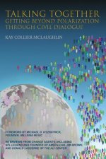 Talking Together: Getting Beyond Polarization Through Civil Dialogue: Getting Beyond Polarization Through Civil Dialogue