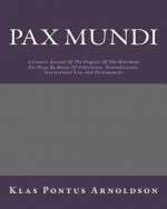 Pax Mundi: A Concise Account Of The Progress Of The Movement For Peace By Means Of Arbitration, Neutralization, International Law
