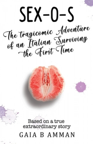 Sex-O-S: The Tragicomic Adventure of an Italian Surviving the First Time (Gaia B Amman)(Brožovaná)