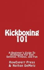 Kickboxing 101: A Beginner's Guide To Kickboxing For Self Defense, Fitness, and Fun