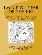 I'm a Pig - Year of the Pig: My Chinese Zodiac Colouring Book