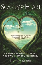 Scars of the Heart: Using Discernment to Avoid Your Worst Dating Nightmare