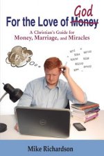 For the Love of God: A Christian's Guide to Money, Marriage, and Miracles