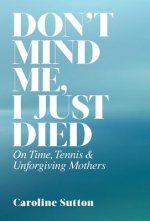 Don't Mind Me, I Just Died: On Time, Tennis, and Unforgiving Mothers