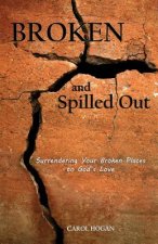 Broken and Spilled Out: Surrendering Your Broken Places to God's Love