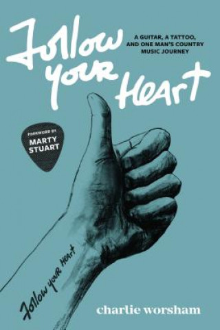 Follow Your Heart: A Guitar, a Tattoo, and One Man's Country Music Journey