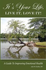 It's Your Life, LIVE IT, LOVE IT! A Guide To Improving Emotional Health.