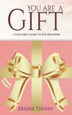 You Are a Gift: A Teen Girl's Guide to Self-Discovery