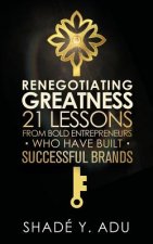 Renegotiating Greatness: 21 Lessons from Bold Entrepreneurs Who Have Built Successful Brands