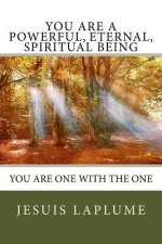 You Are a Powerful, Eternal, Spiritual Being: You Are One with the One
