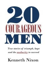 20 Courageous Men: True stories of triumph, hope and the audacity to succeed