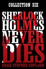 Sherlock Holmes Never Dies: Boxed Set Six: New Sherlock Holmes Mysteries