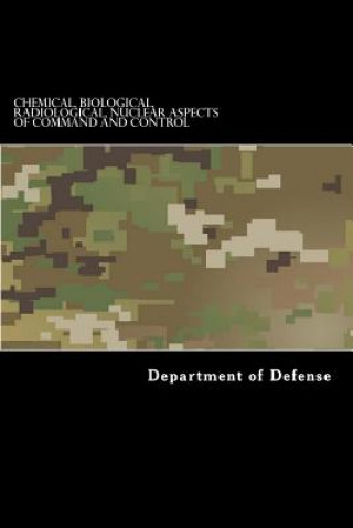 Chemical, Biological, Radiological, Nuclear Aspects of Command and Control: ATTP 3-11.36, MCRP 3-37B, NTTP 3-11.34, and AFTTP(I) 3-20.70