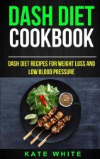 Dash Diet Cookbook: Dash DIet Recipes For Weight Loss And Low Blood Pressure
