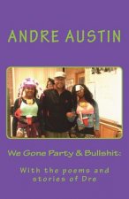 We Gone Party & Bullshit: : With the poems and stories of Dre