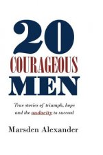 20 Courageous Men: True stories of triumph, hope and the audacity to succeed